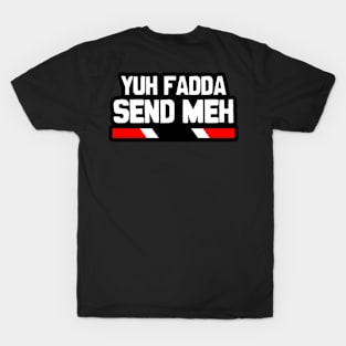 Yuh Fadda Send Meh - Trinidad Slang T-Shirt